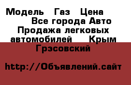  › Модель ­ Газ › Цена ­ 160 000 - Все города Авто » Продажа легковых автомобилей   . Крым,Грэсовский